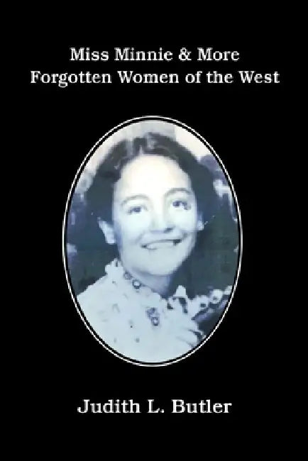 Miss Minnie & More Forgotten Women of the West by Judith L. Butler