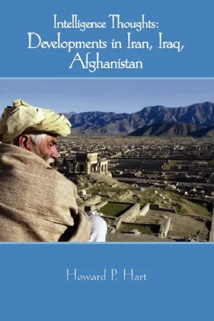 Intelligence Thoughts: Afghanistan and Iran by Howard P. Hart