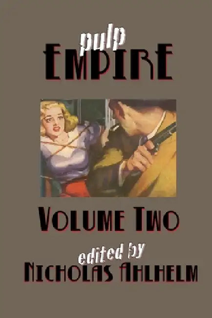 Pulp Empire Volume Two by Nicholas Ahlhelm, Shea Hennum, James Pinard