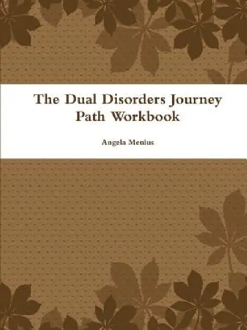The Dual Disorders Journey Path Workbook by Angela Menius