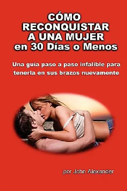 Cómo Reconquistar a Una Mujer en 30 Días o Menos by John Alexander