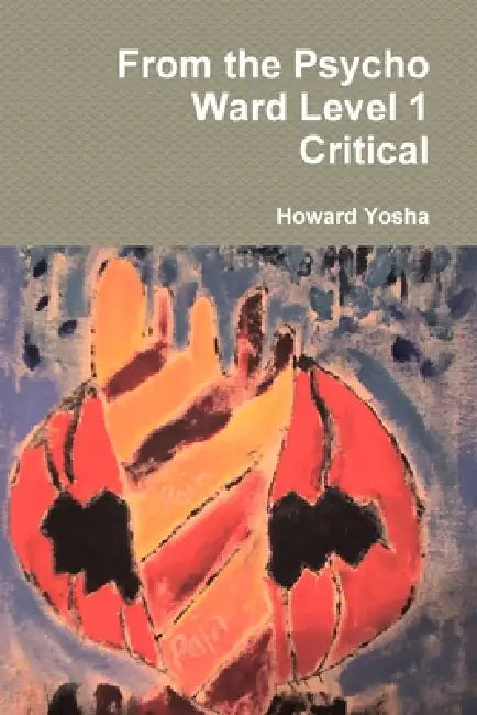 From the Psycho Ward Level 1 Critical by Howard Yosha