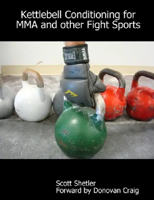 Kettlebell Conditioning for MMA and Other Fight Sports by Scott Shetler Forward Donovan Craig