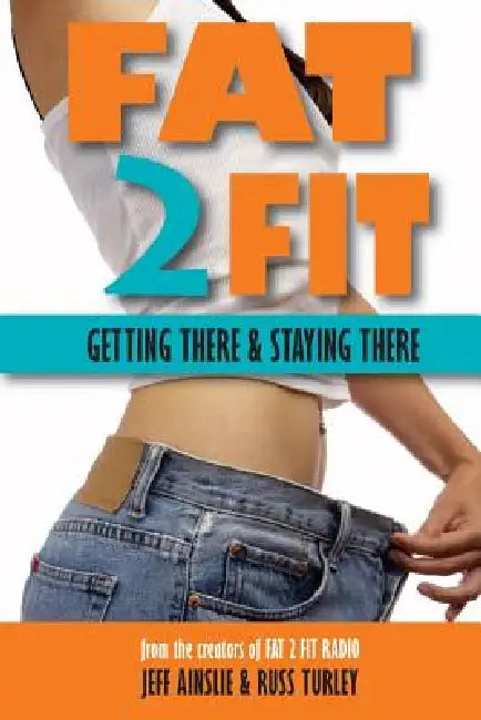 Fat 2 Fit: Getting There and Staying There by Russ Turley, Jeff Ainslie