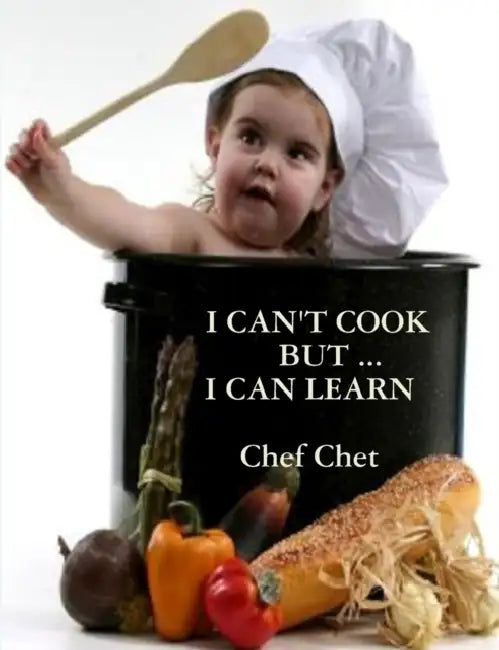 I Can't Cook, But ... I Can Learn by Chef Chet