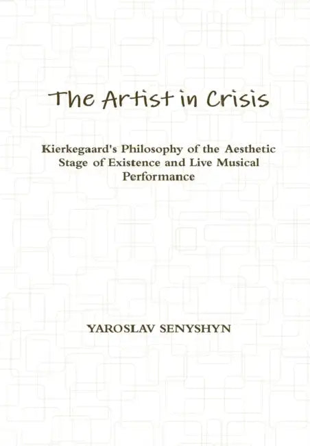 The Artist in Crisis: Kierkegaard's Philosophy of the Aesthetic Stage of Existence and Live Musical Performance by Yaroslav Senyshyn