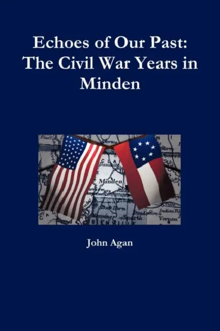 Echoes of Our Past: The Civil War Years in Minden by John Agan