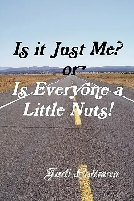 Is It Just Me or Is Everyone a Little Nuts? by Judi Coltman
