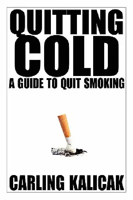 Quitting Cold - A Guide to Quit Smoking by Carling Kalicak