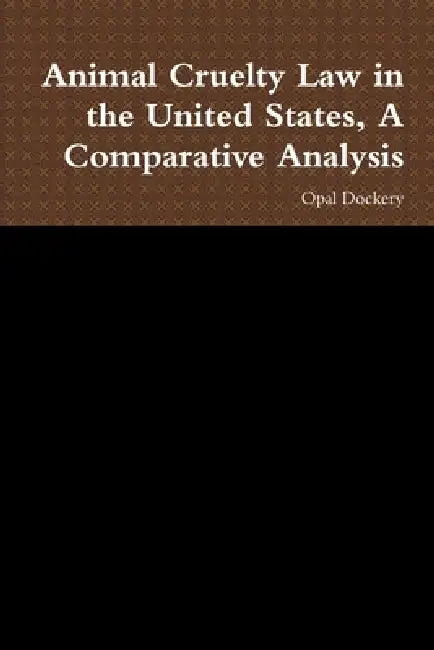 Animal Cruelty Law in the United States, A Comparative Analysis by Opal Dockery