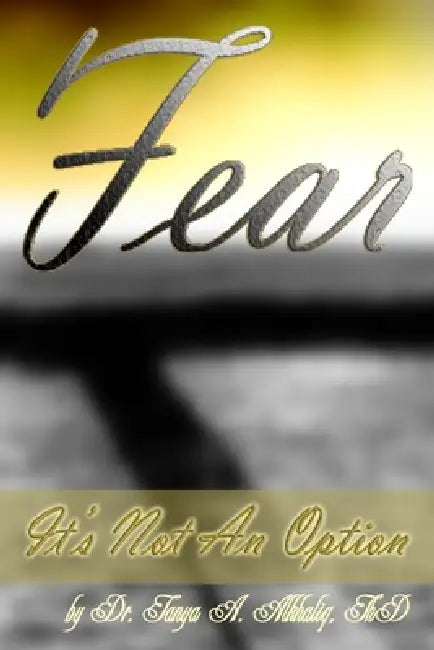 Fear: It's Not an Option by Tanya A. Alkhaliq