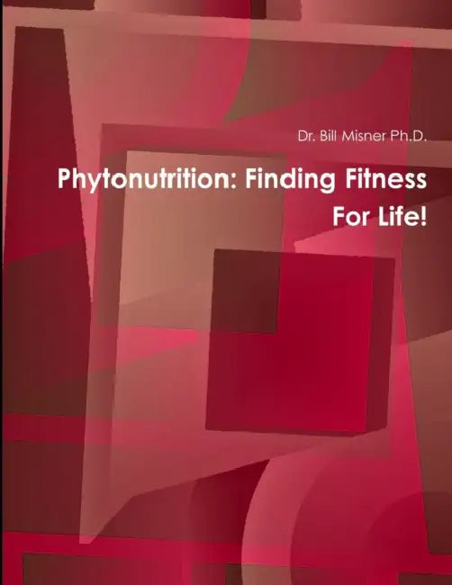 Phytonutrition: Finding Fitness For Life! by Bill Misner