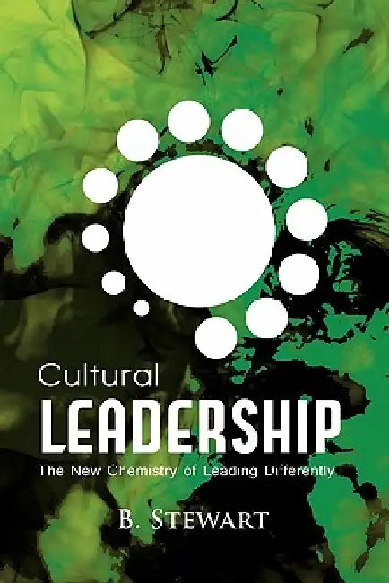 Cultural Leadership: The New Chemistry of Leading Differently by B. Stewart