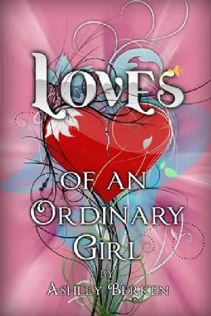 Loves of an Ordinary Girl by Ashley Berken