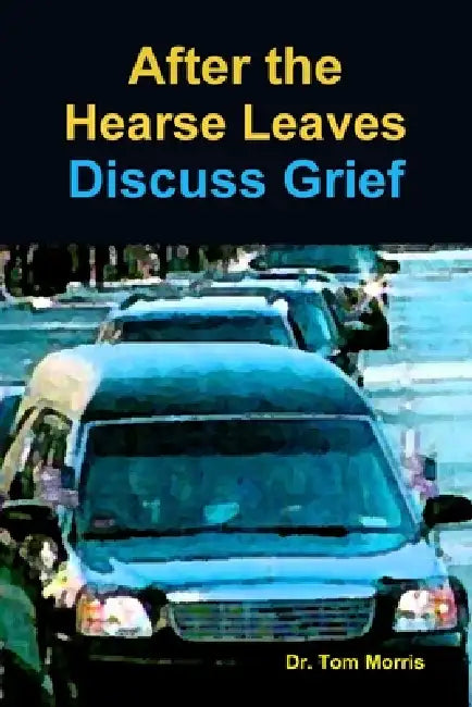 After the Hearse Leaves: Discuss Grief by Tom Morris