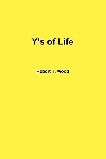 Y's of Life by Robert T. Wood