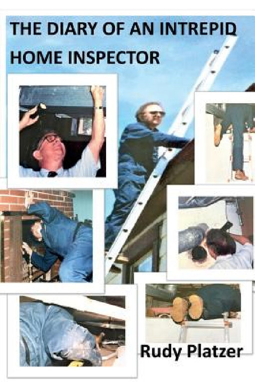 The Diary Of An Intrepid Home Inspector by Rudy Platzer