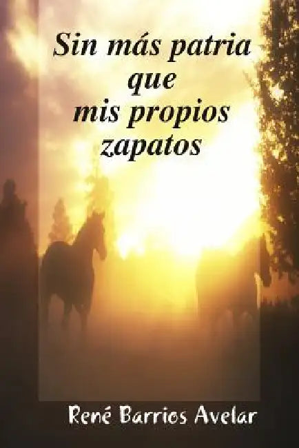 Sin más patria que mis propios zapatos by Rene Barrios Avelar