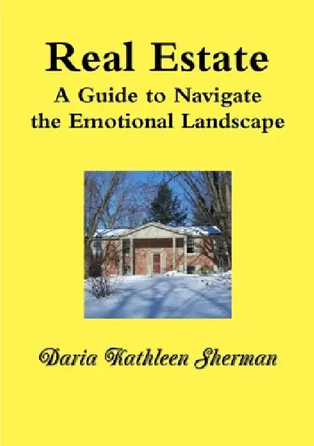 REAL ESTATE A Guide to Navigate the Emotional Landscape by Daria Sherman
