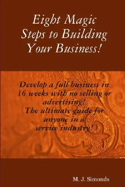 Eight Magic Steps to Building Your Business by M. J. Simonds
