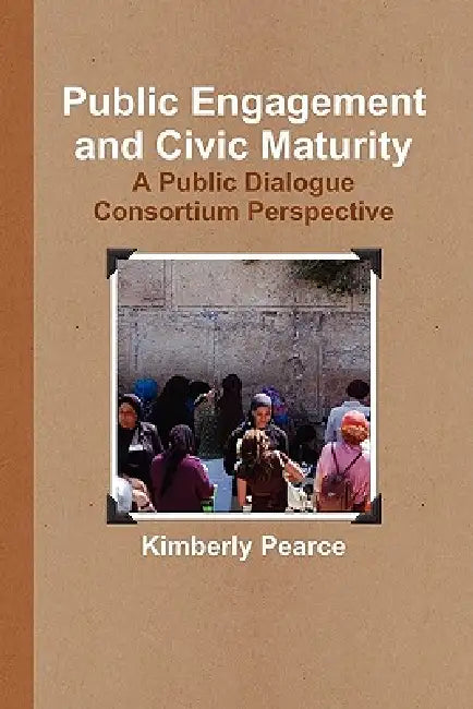 Public Engagement and Civic Maturity: A Public Dialogue Consortium Perspective by Kimberly Pearce