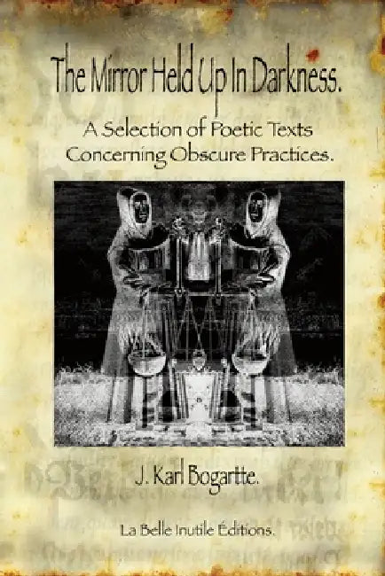 The Mirror Held Up In Darkness by J. Karl Bogartte