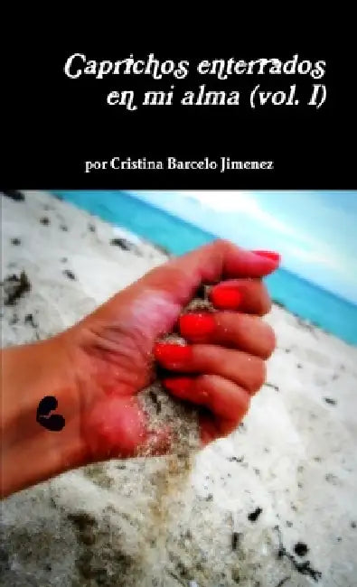 Caprichos enterrados en mi alma (vol. I) by Cristina Barceló Jiménez