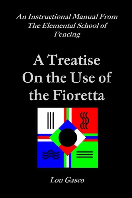 Elemental School of Fencing Treatise on the Use of the Fioretta by Lou Gasco, William Foley
