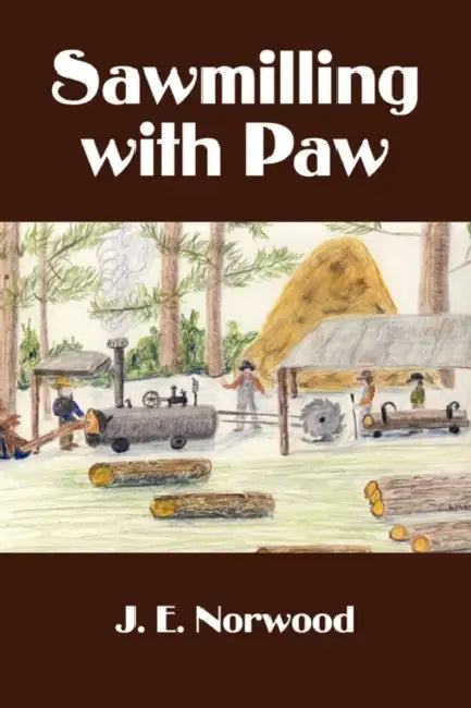 Sawmilling with Paw by Jack E. Norwood