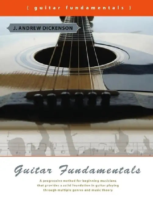 Guitar Fundamentals by J. Andrew Dickenson