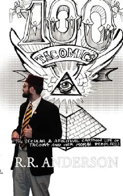 100 Tacomics: The Secular & Apolitical Cartoon Life of Tacoma and Her Moral People(s) by Rr Anderson