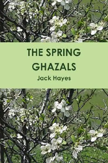The Spring Ghazals by Jack Hayes