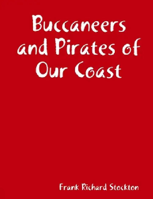 Buccaneers and Pirates of Our Coast by Frank Richard Stockton