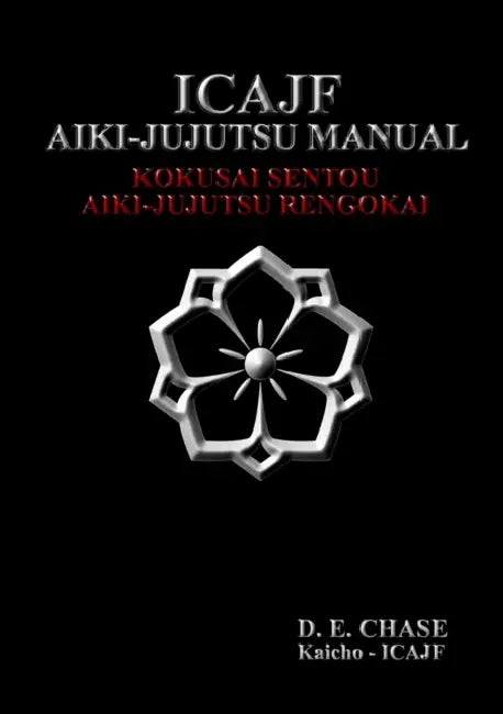 ICAJF Aiki-jujutsu Manual by Kyoshi D. E. Chase