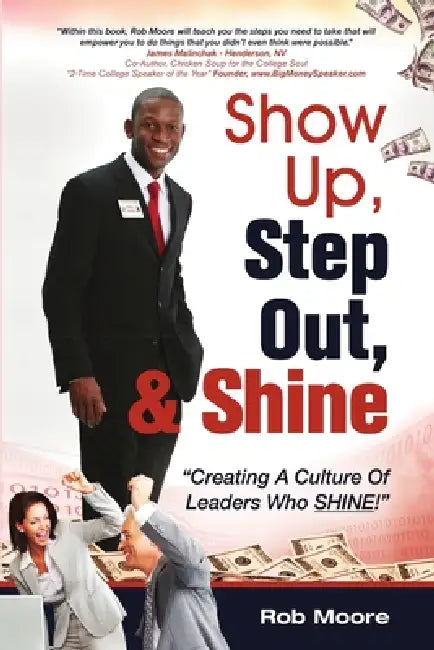 Show Up, Step Out, & Shine "Creating A Culture of Leaders Who Shine" by Rob Moore