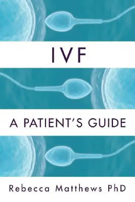 Ivf: A Patient's Guide by Rebecca Matthews