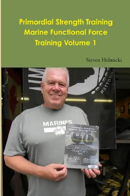 Primordial Strength Training Marine Functional Force Training Volume 1 by Steven Helmicki