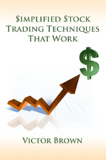 Simplified Stock Trading Techniques That Work by Victor Brown