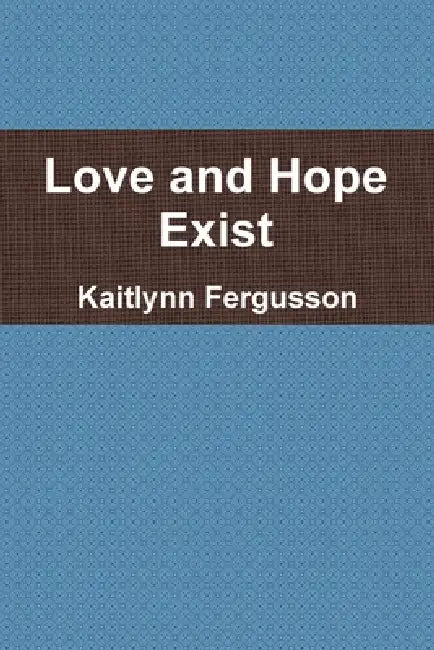 Love and Hope Exist by Kaitlynn Fergusson