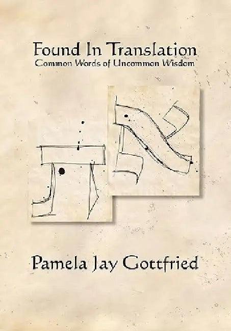 Found in Translation: Common Words of Uncommon Wisdom by Pamela Jay Gottfried