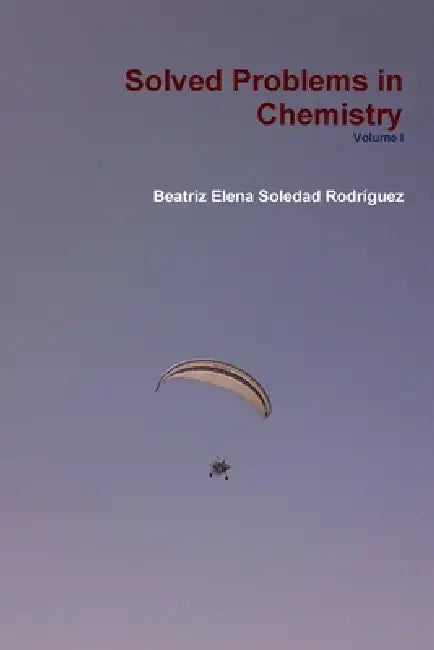 Solved Problems in Chemistry Volume I by Beatriz Elena Soledad Rodríguez