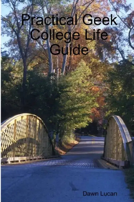Practical Geek College Life Guide by Dawn Lucan