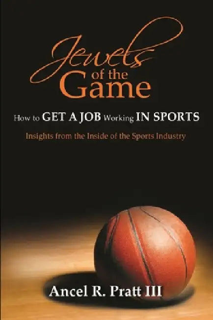 Jewels of the Game- How to Get a Job Working In Sports by III Pratt Ancel R.
