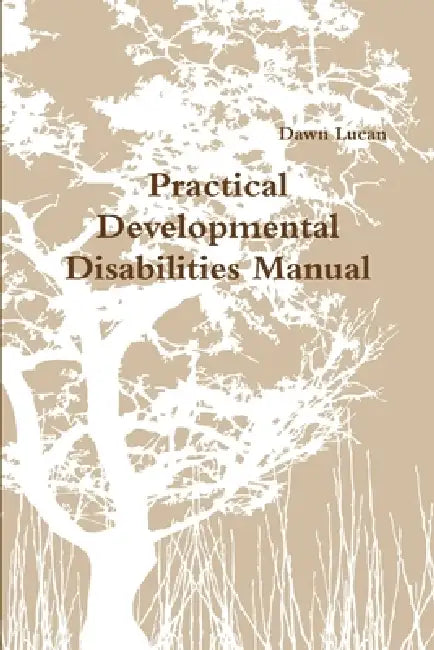 Practical Developmental Disabilities Manual by Dawn Lucan