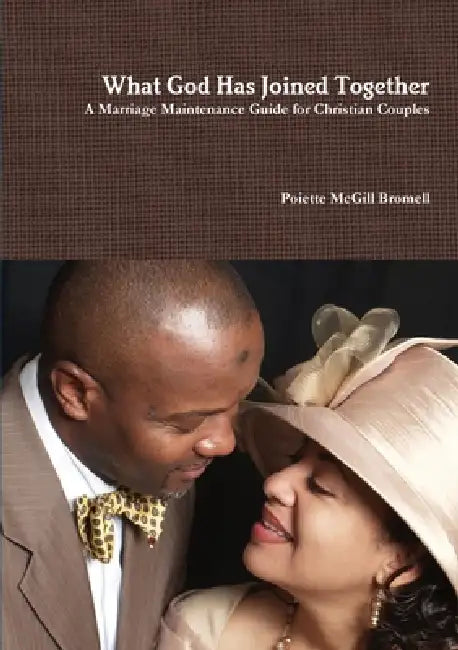 What God Has Joined Together A Marriage Maintenance Guide for Christian Couples by Poiette McGill Bromell