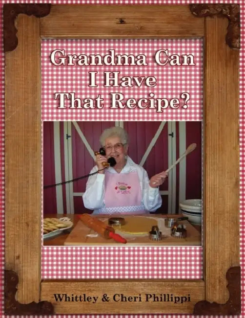 Grandma Can I Have That Recipe? (Full-color) by Whittley Phillippi, Cheri Phillippi