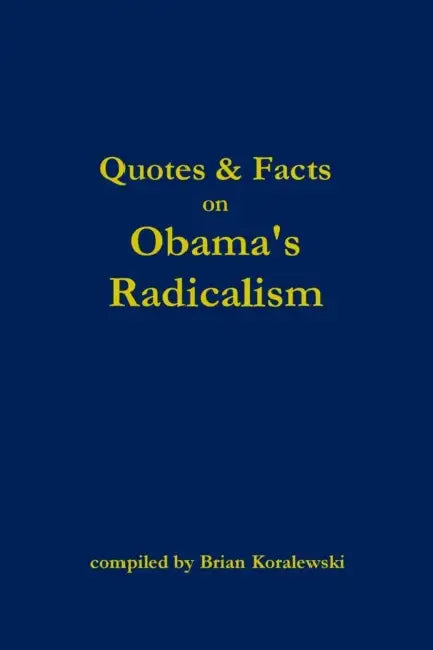 Quotes & Facts on Obama's Radicalism by Brian Koralewski