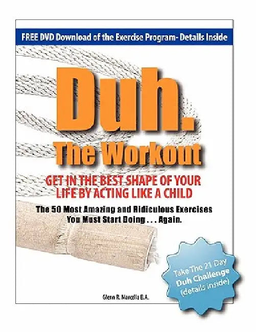 Duh. The Workout - Get in the Best Shape of Your Life by Acting Like a Child by Glenn R. Marcella