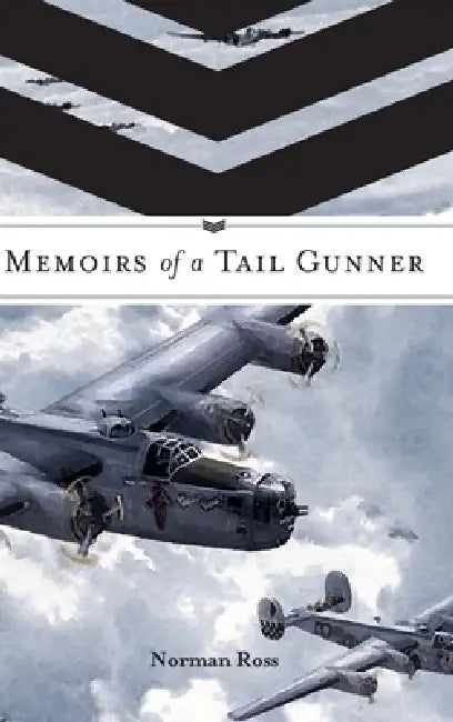 Memoirs of a Tail Gunner by Norman Ross