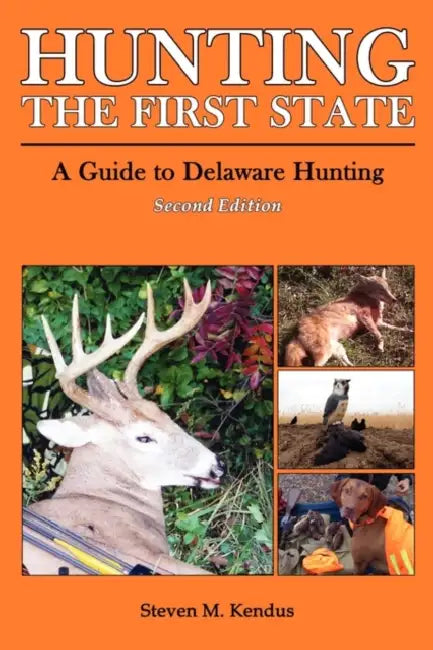 Hunting The First State: A Guide to Delaware Hunting - Second Edition by Steven Kendus